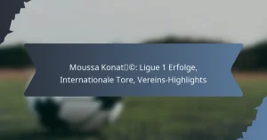 Moussa Konaté: Ligue 1 Erfolge, Internationale Tore, Vereins-Highlights