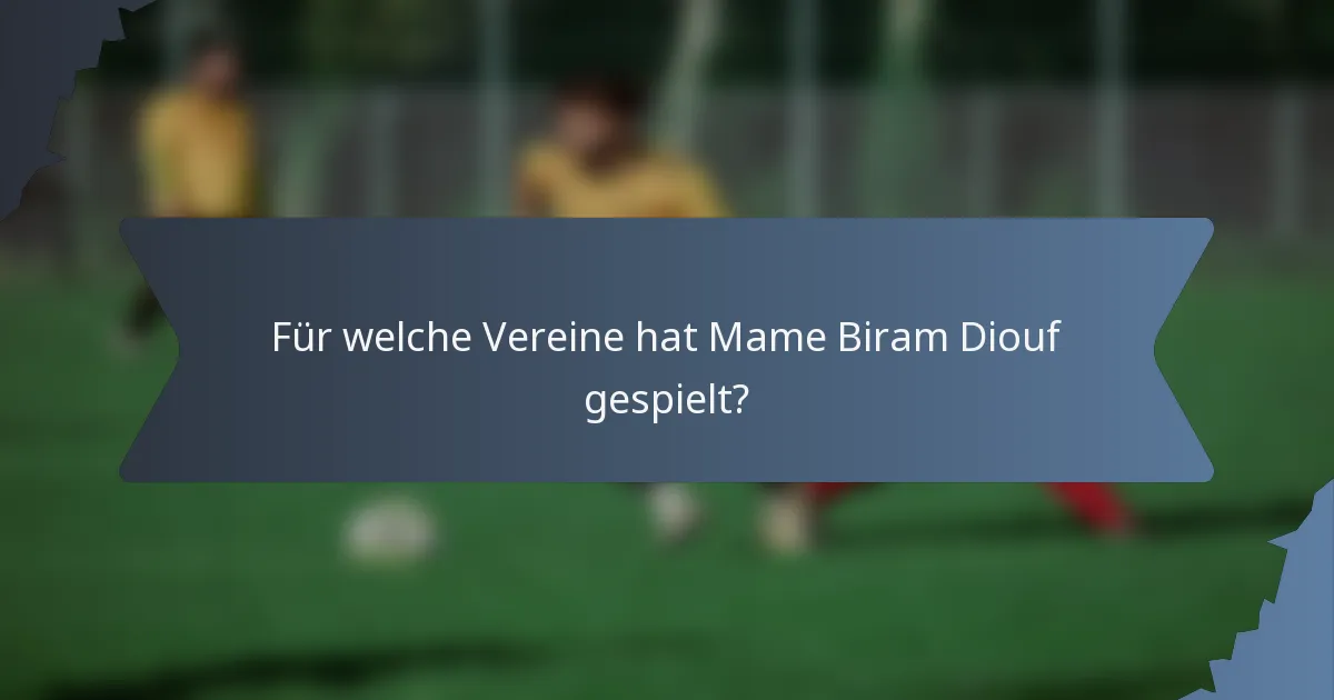 Für welche Vereine hat Mame Biram Diouf gespielt?