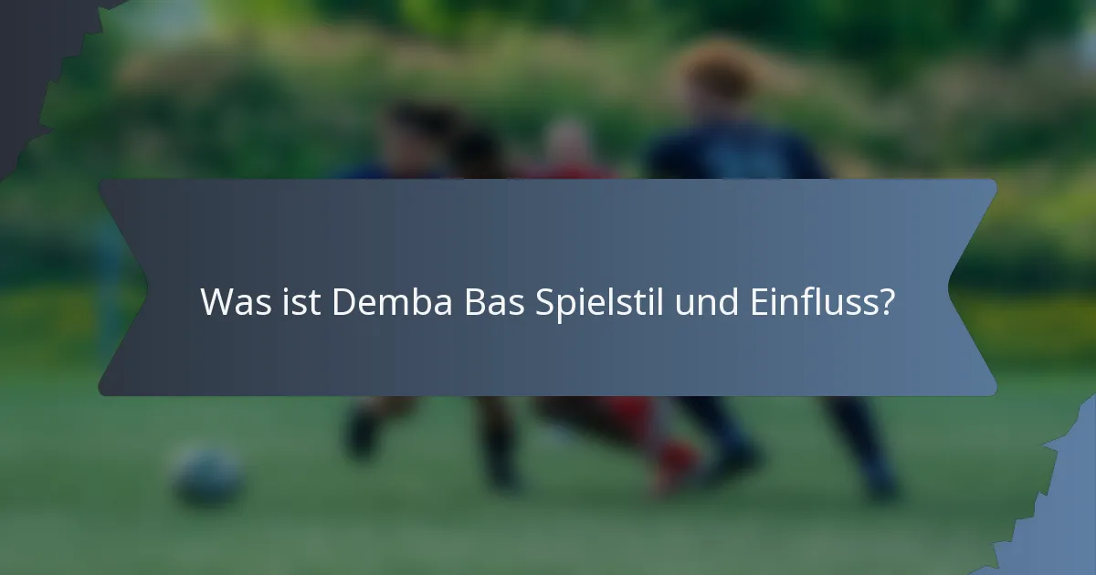 Was ist Demba Bas Spielstil und Einfluss?