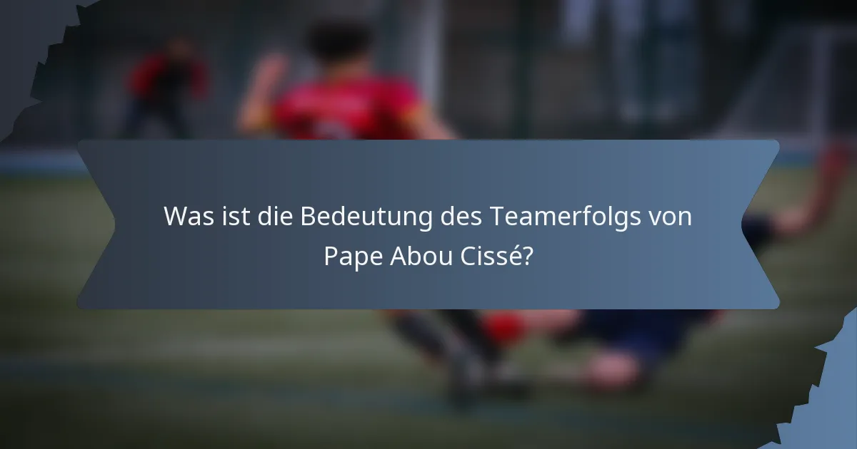 Was ist die Bedeutung des Teamerfolgs von Pape Abou Cissé?