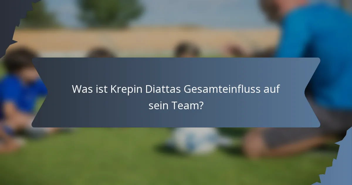 Was ist Krepin Diattas Gesamteinfluss auf sein Team?