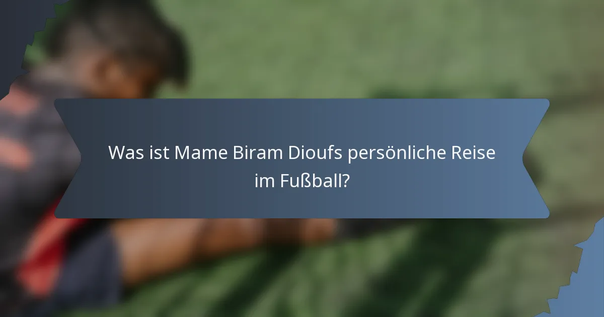 Was ist Mame Biram Dioufs persönliche Reise im Fußball?