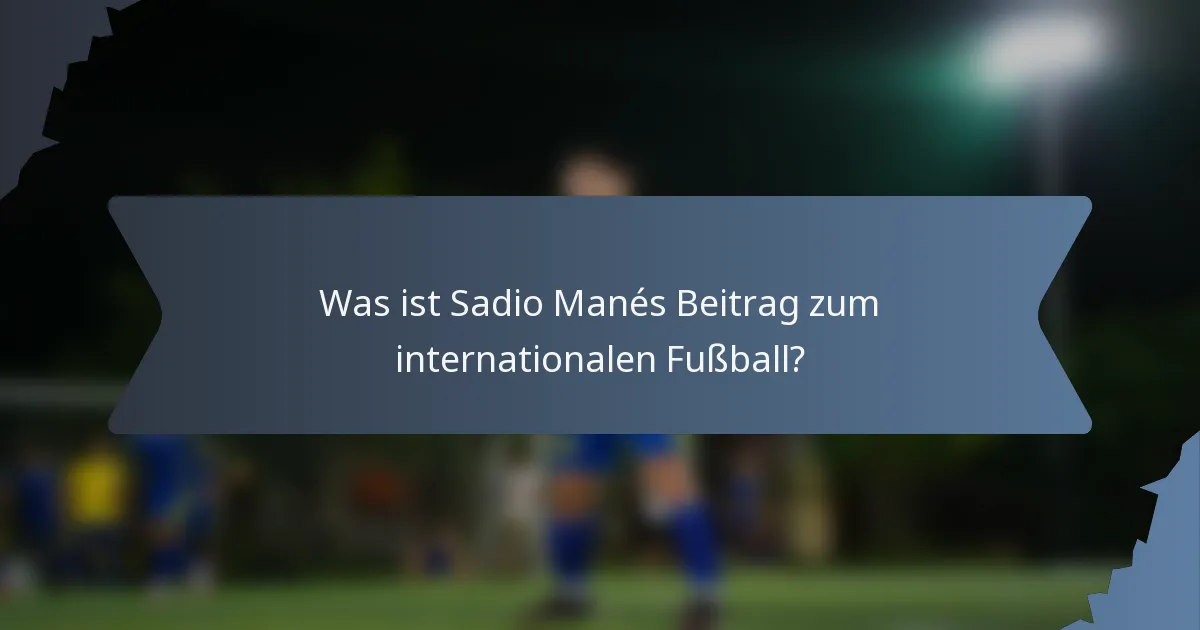 Was ist Sadio Manés Beitrag zum internationalen Fußball?