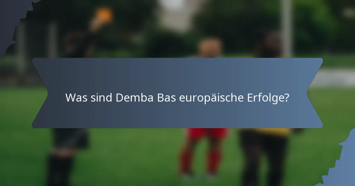 Was sind Demba Bas europäische Erfolge?