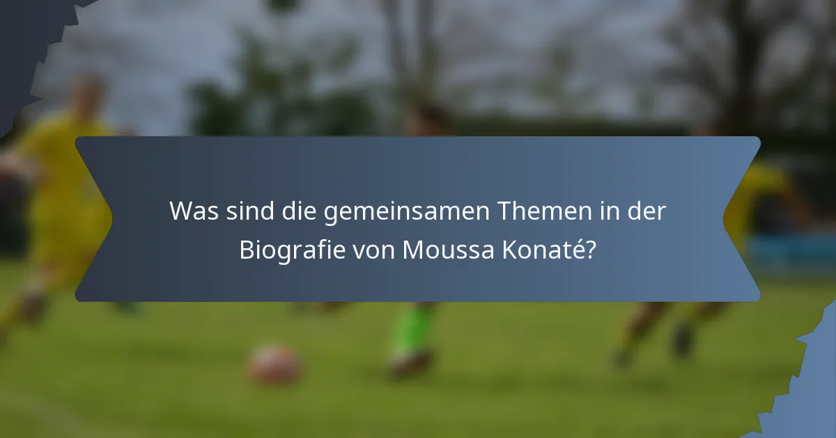 Was sind die gemeinsamen Themen in der Biografie von Moussa Konaté?