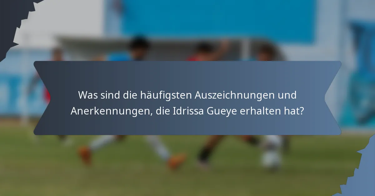 Was sind die häufigsten Auszeichnungen und Anerkennungen, die Idrissa Gueye erhalten hat?