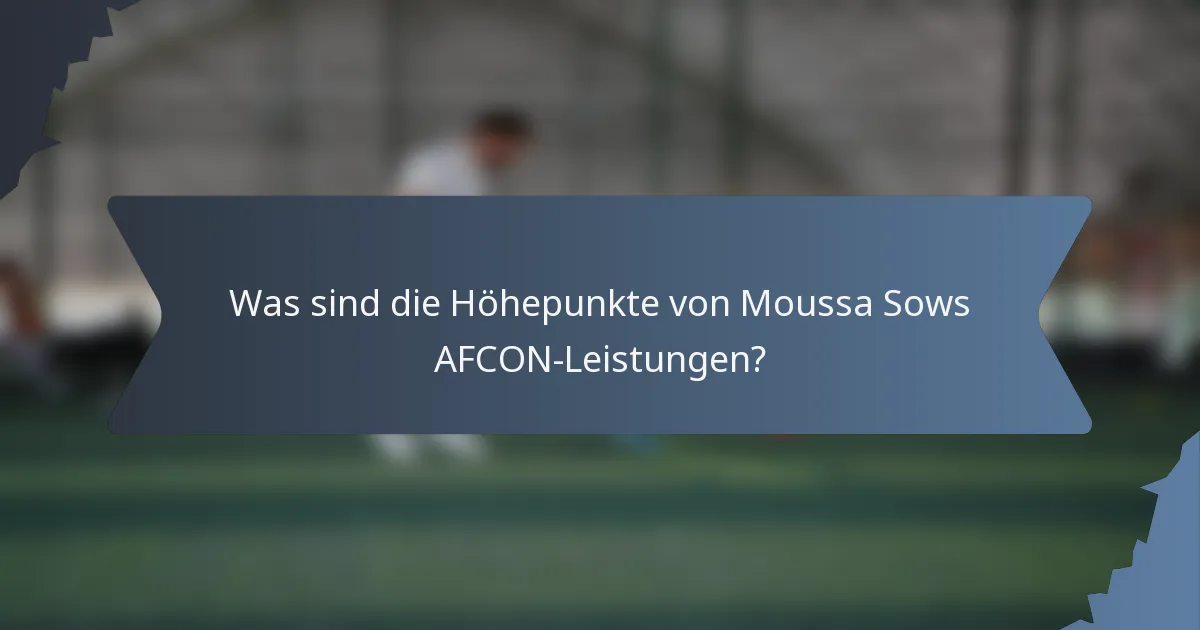 Was sind die Höhepunkte von Moussa Sows AFCON-Leistungen?