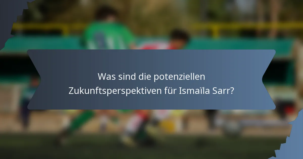 Was sind die potenziellen Zukunftsperspektiven für Ismaïla Sarr?
