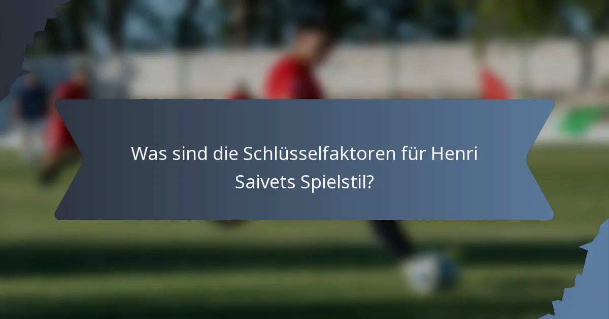 Was sind die Schlüsselfaktoren für Henri Saivets Spielstil?