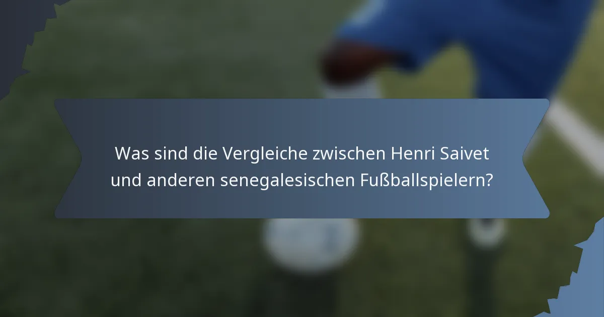 Was sind die Vergleiche zwischen Henri Saivet und anderen senegalesischen Fußballspielern?