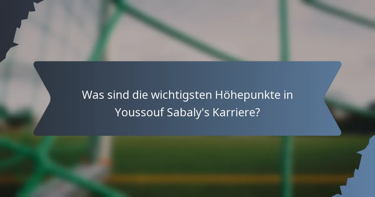 Was sind die wichtigsten Höhepunkte in Youssouf Sabaly's Karriere?