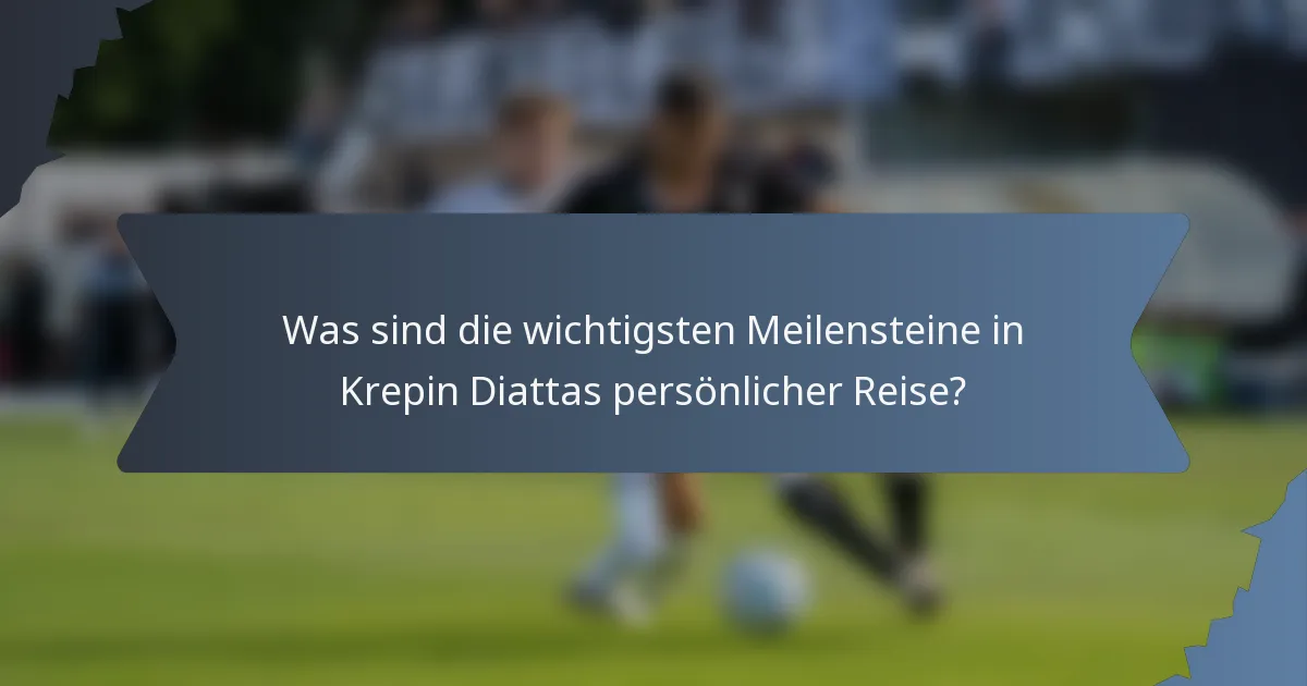 Was sind die wichtigsten Meilensteine in Krepin Diattas persönlicher Reise?