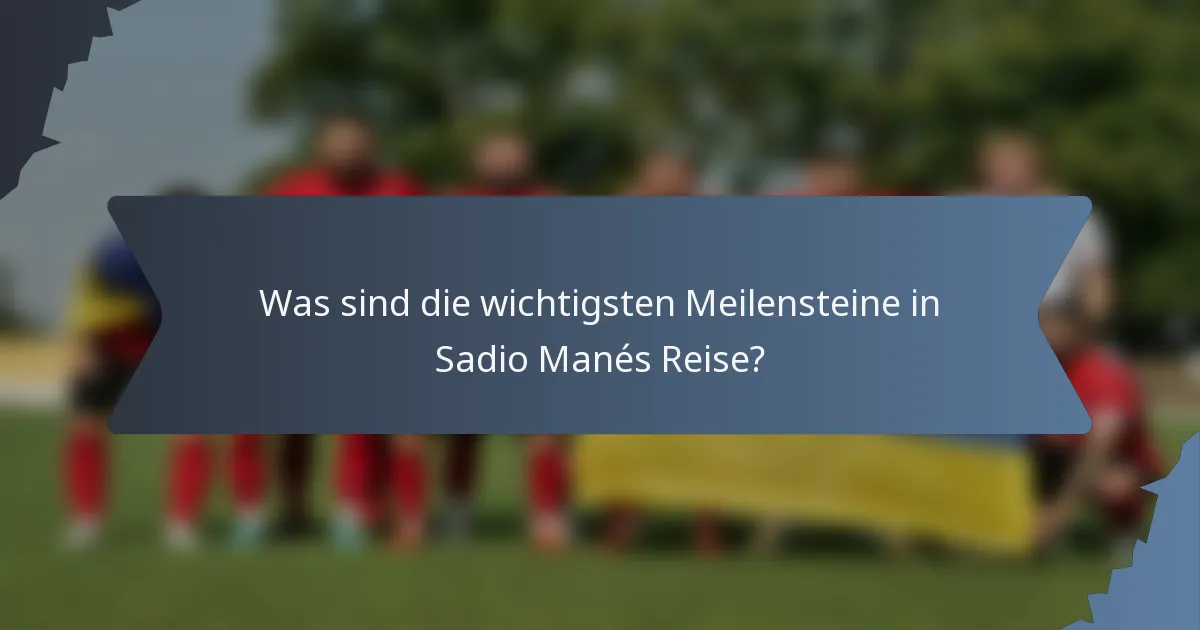 Was sind die wichtigsten Meilensteine in Sadio Manés Reise?