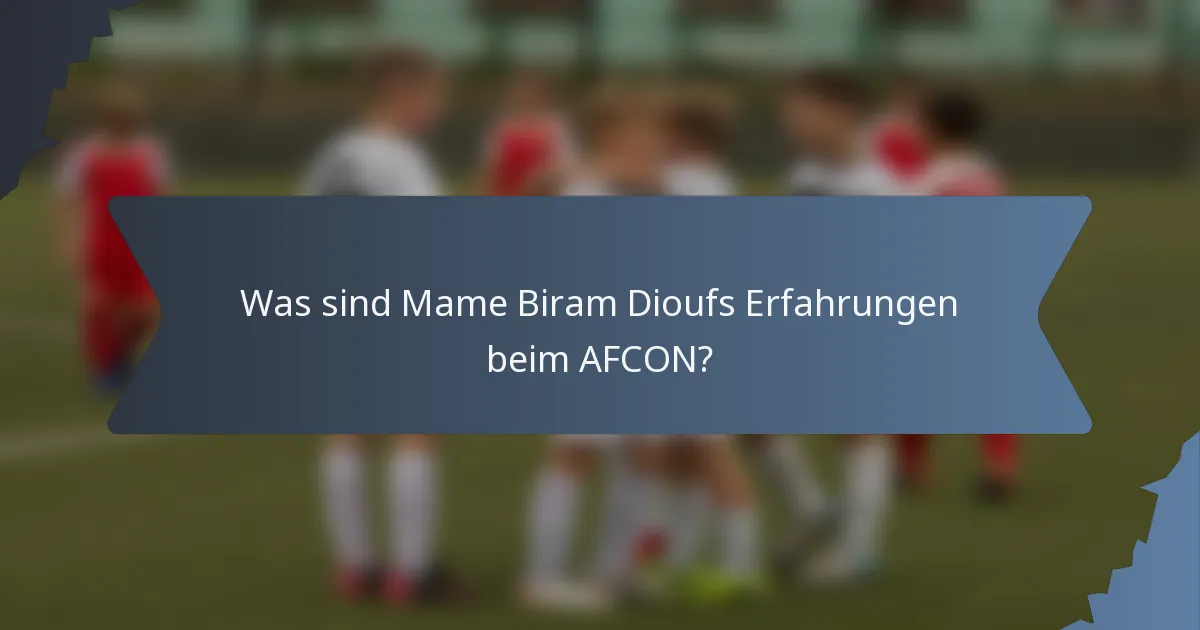 Was sind Mame Biram Dioufs Erfahrungen beim AFCON?