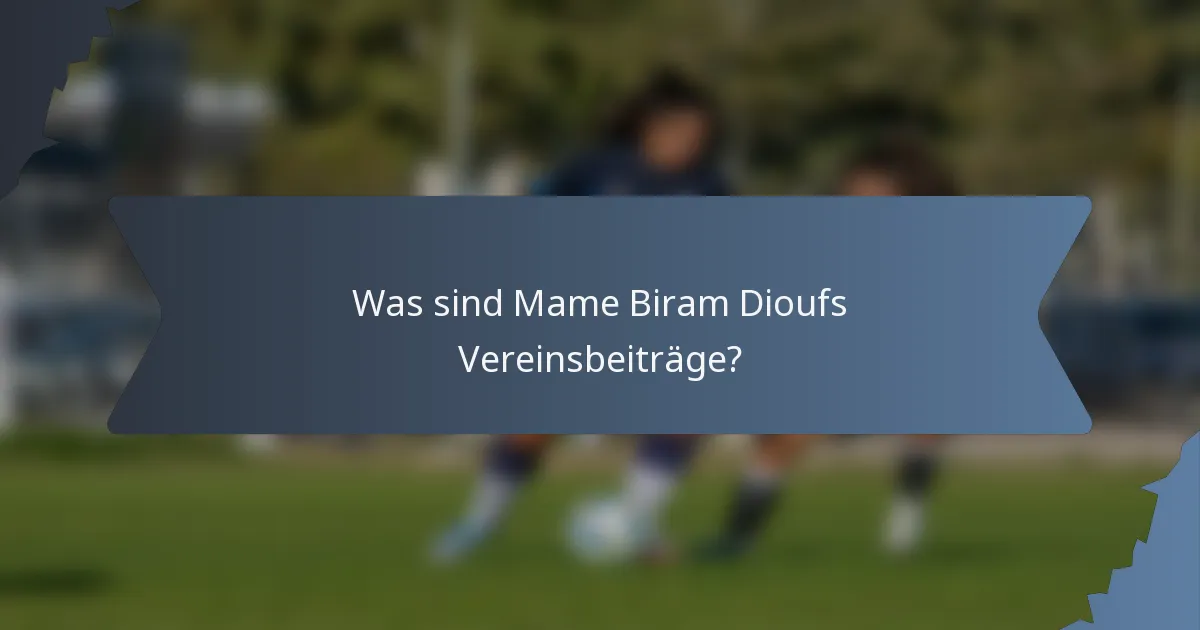Was sind Mame Biram Dioufs Vereinsbeiträge?