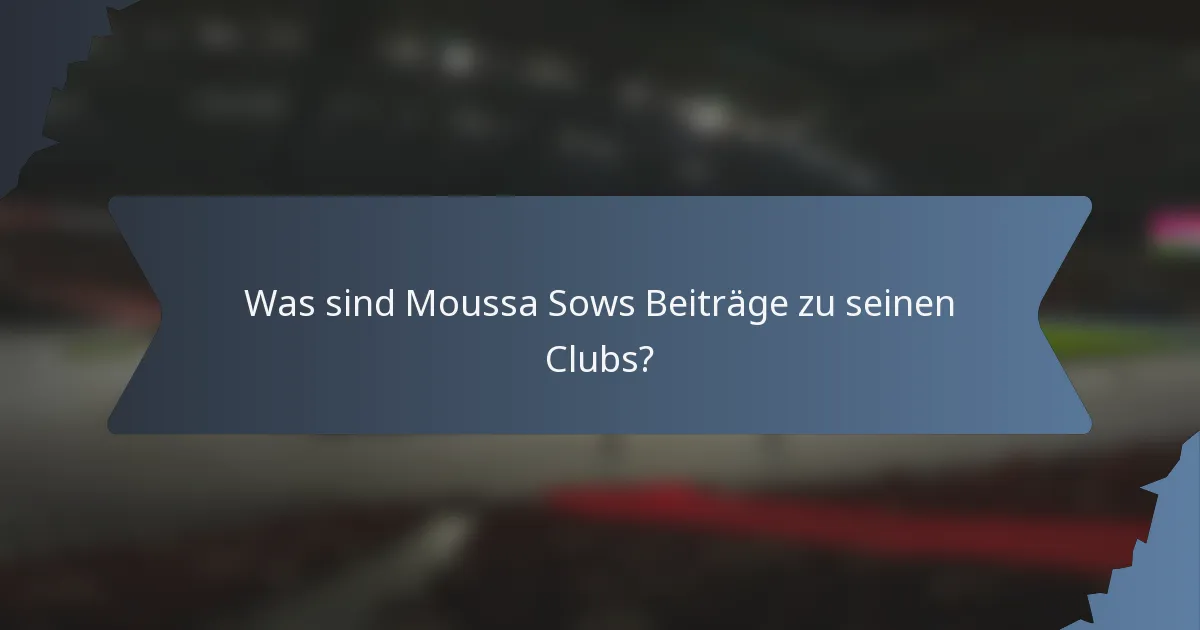 Was sind Moussa Sows Beiträge zu seinen Clubs?