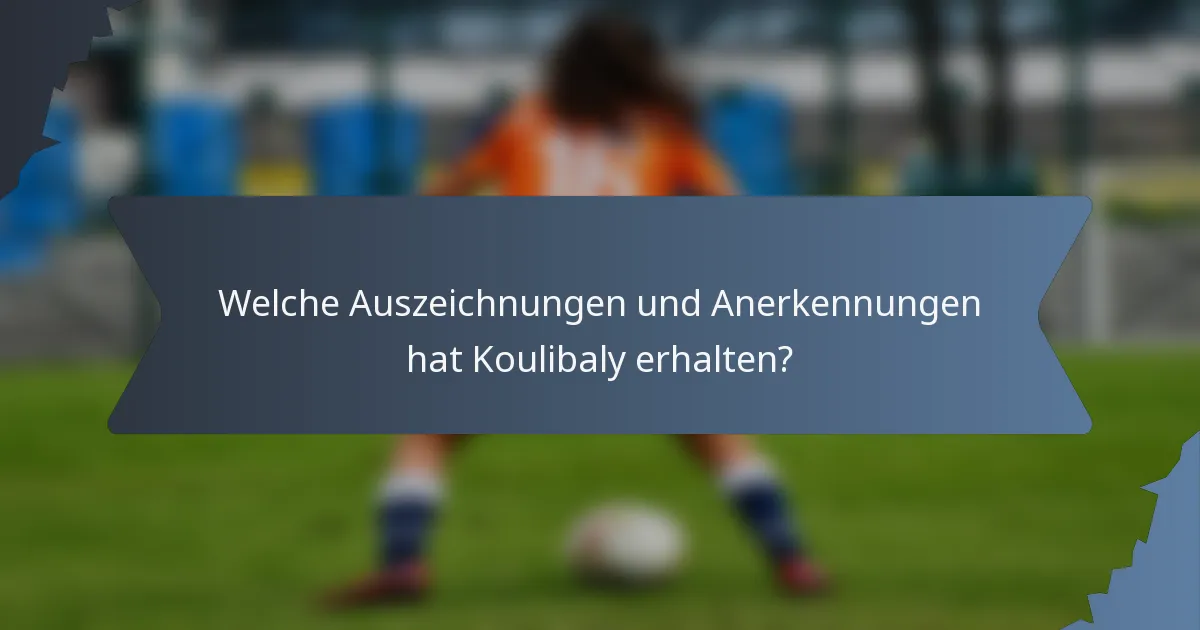 Welche Auszeichnungen und Anerkennungen hat Koulibaly erhalten?