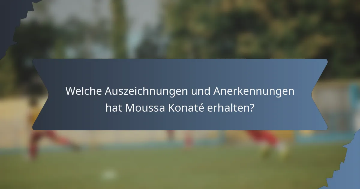 Welche Auszeichnungen und Anerkennungen hat Moussa Konaté erhalten?