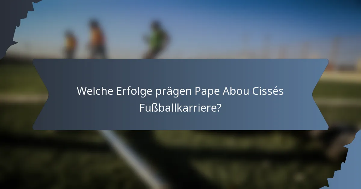 Welche Erfolge prägen Pape Abou Cissés Fußballkarriere?