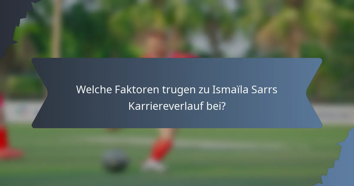 Welche Faktoren trugen zu Ismaïla Sarrs Karriereverlauf bei?