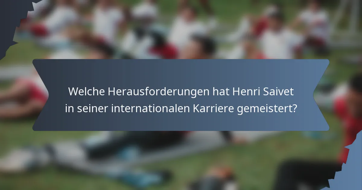 Welche Herausforderungen hat Henri Saivet in seiner internationalen Karriere gemeistert?