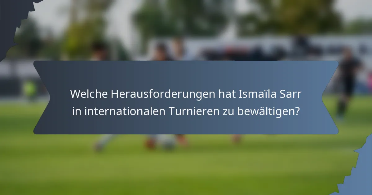 Welche Herausforderungen hat Ismaïla Sarr in internationalen Turnieren zu bewältigen?