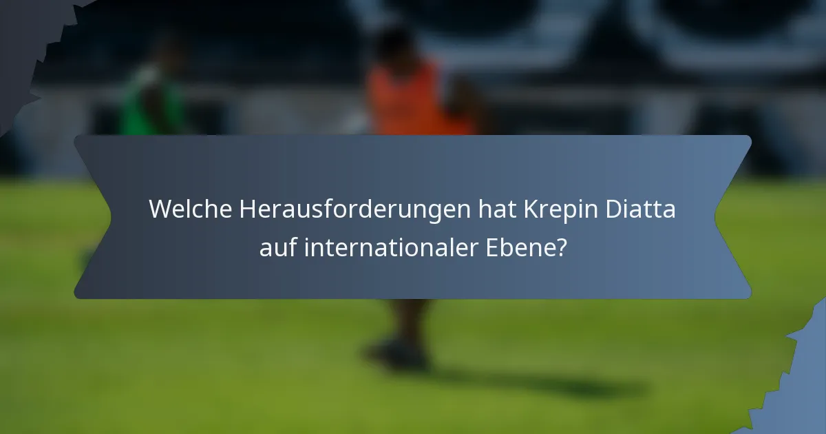 Welche Herausforderungen hat Krepin Diatta auf internationaler Ebene?