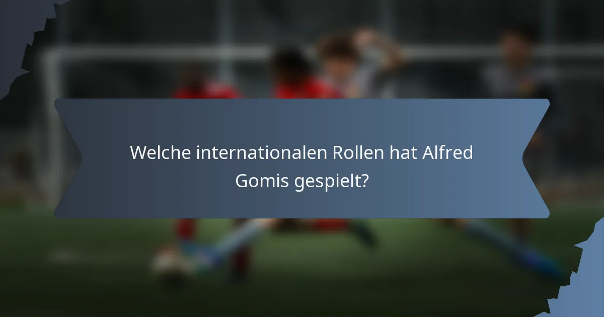 Welche internationalen Rollen hat Alfred Gomis gespielt?