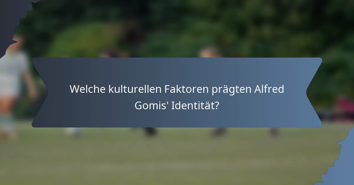 Welche kulturellen Faktoren prägten Alfred Gomis' Identität?