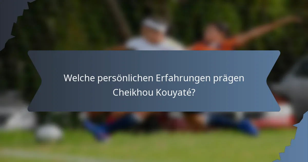 Welche persönlichen Erfahrungen prägen Cheikhou Kouyaté?