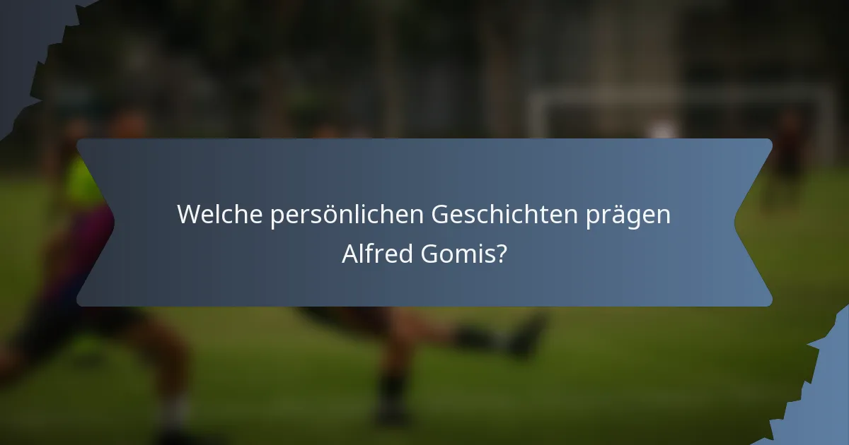 Welche persönlichen Geschichten prägen Alfred Gomis?