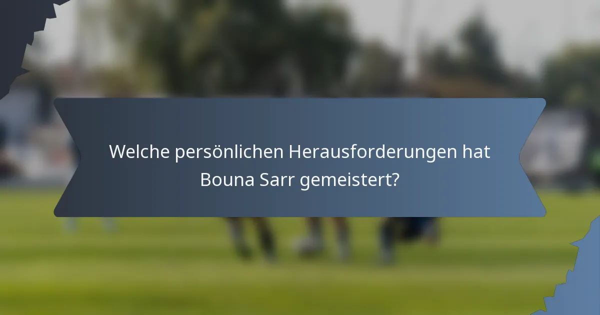 Welche persönlichen Herausforderungen hat Bouna Sarr gemeistert?
