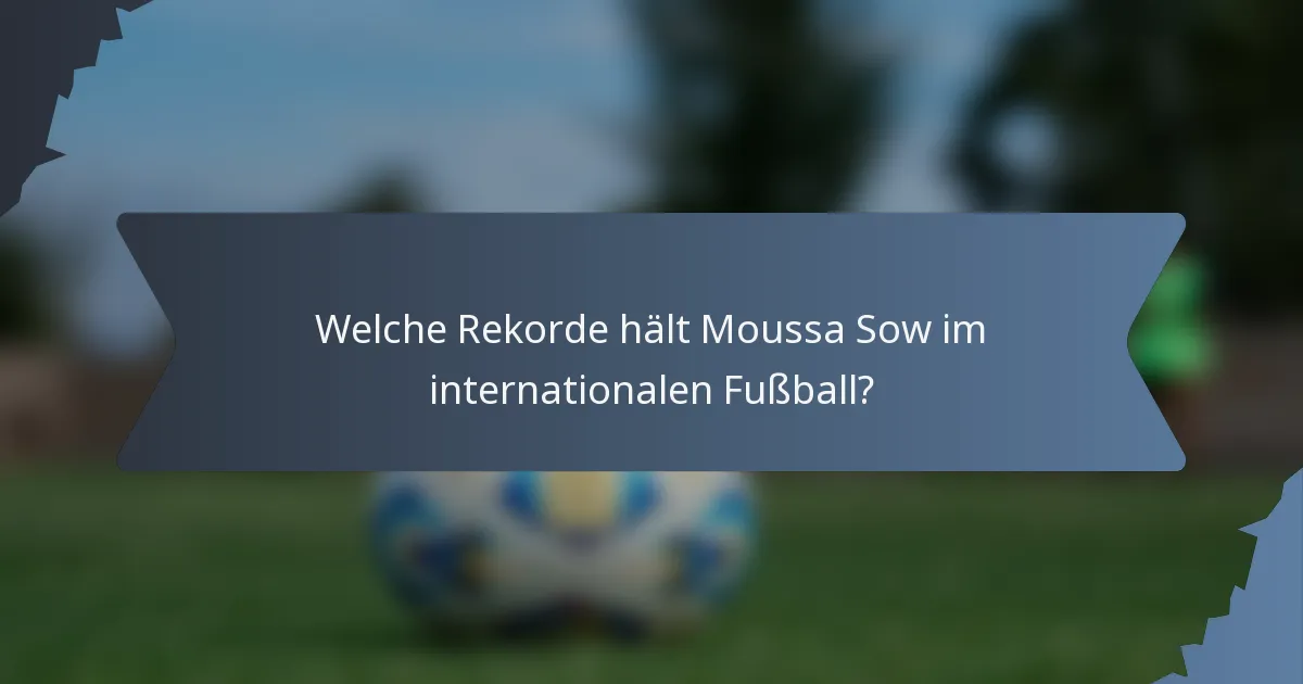 Welche Rekorde hält Moussa Sow im internationalen Fußball?