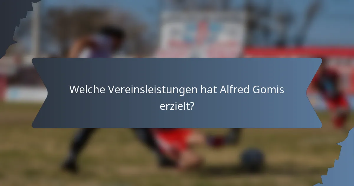 Welche Vereinsleistungen hat Alfred Gomis erzielt?