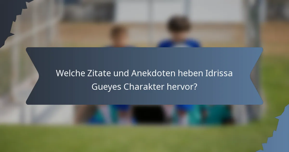 Welche Zitate und Anekdoten heben Idrissa Gueyes Charakter hervor?