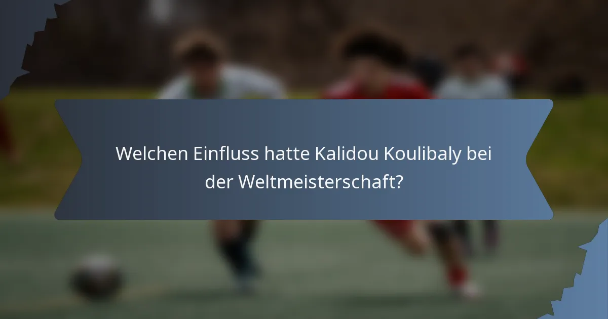 Welchen Einfluss hatte Kalidou Koulibaly bei der Weltmeisterschaft?