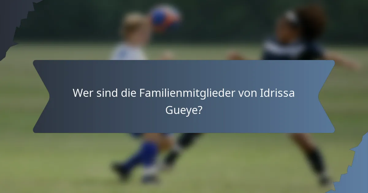 Wer sind die Familienmitglieder von Idrissa Gueye?