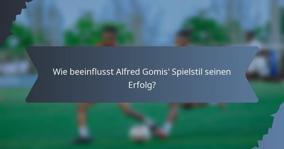 Wie beeinflusst Alfred Gomis' Spielstil seinen Erfolg?
