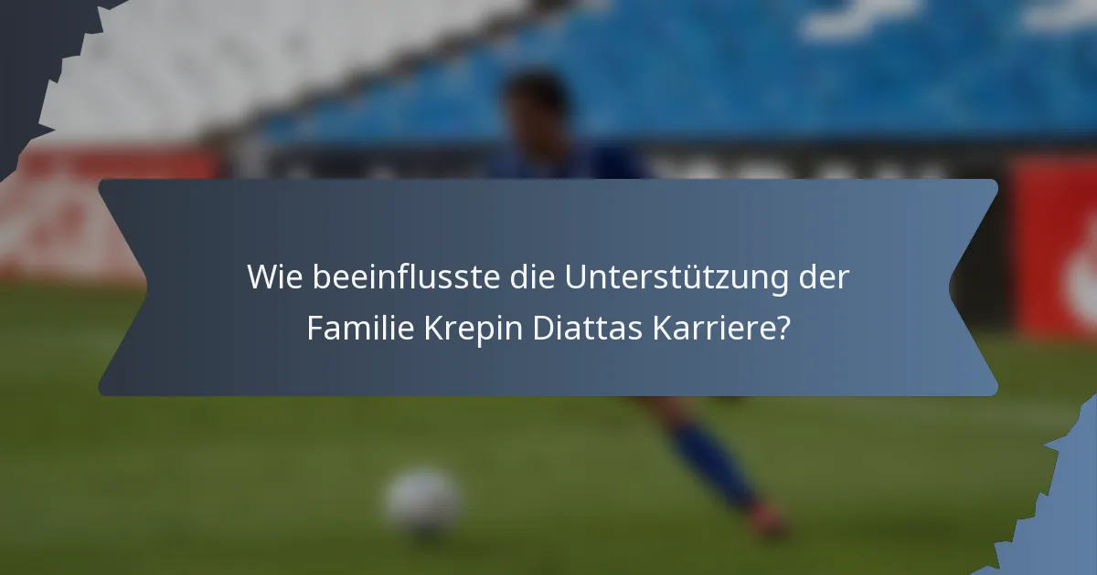Wie beeinflusste die Unterstützung der Familie Krepin Diattas Karriere?