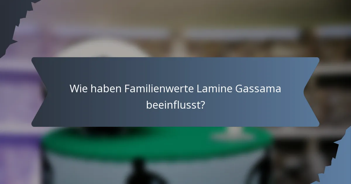 Wie haben Familienwerte Lamine Gassama beeinflusst?