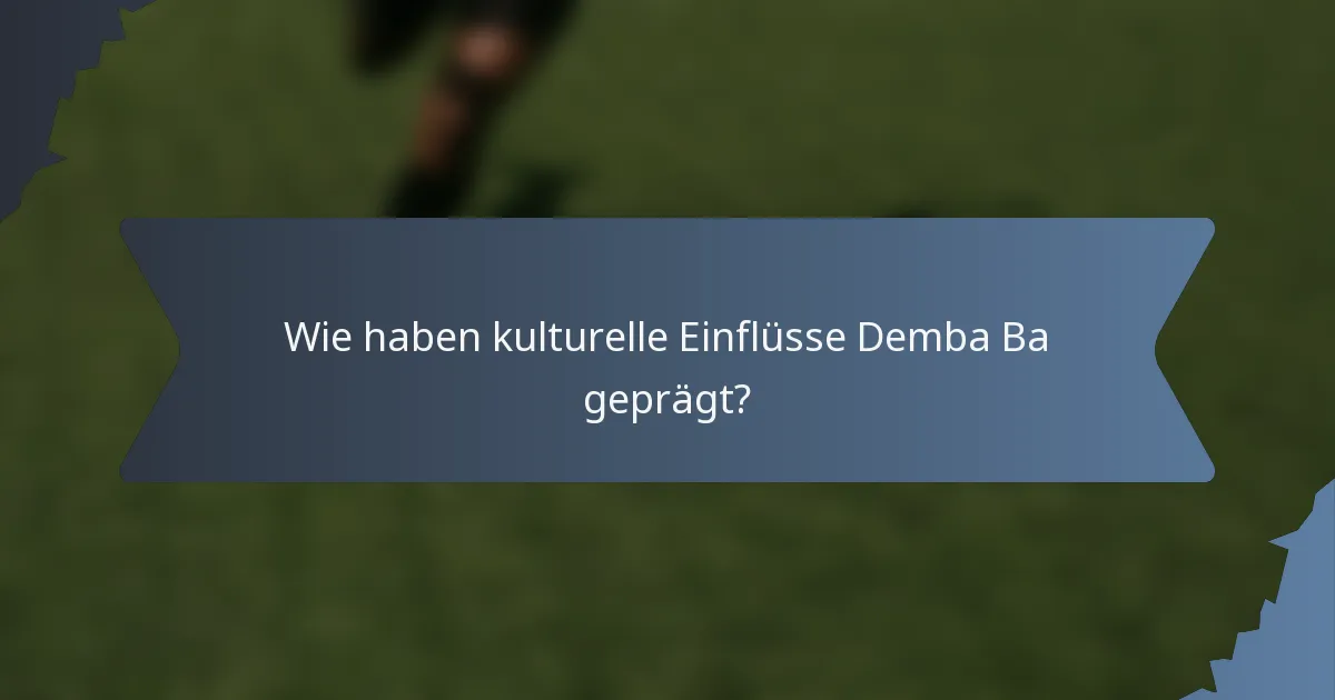 Wie haben kulturelle Einflüsse Demba Ba geprägt?