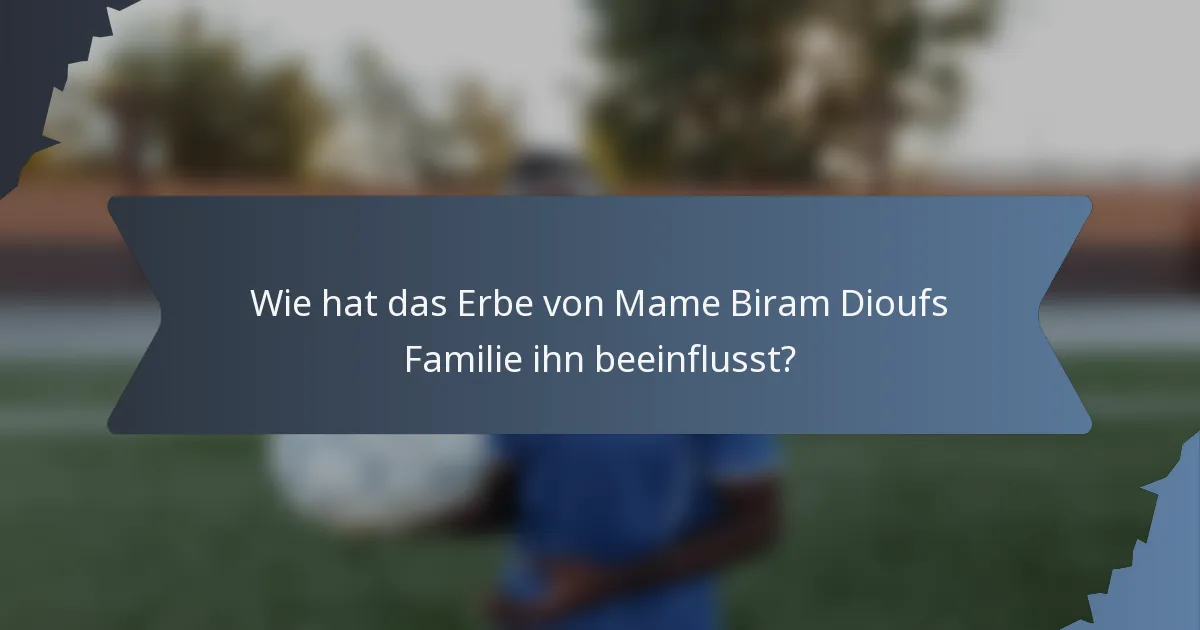 Wie hat das Erbe von Mame Biram Dioufs Familie ihn beeinflusst?