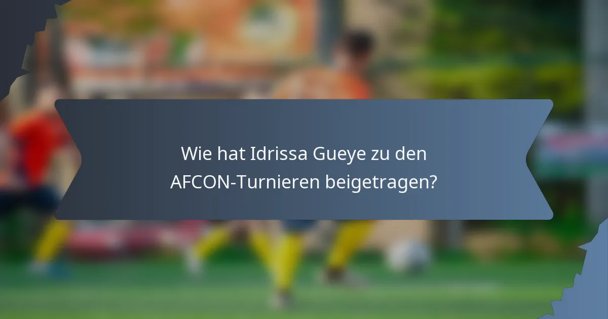 Wie hat Idrissa Gueye zu den AFCON-Turnieren beigetragen?