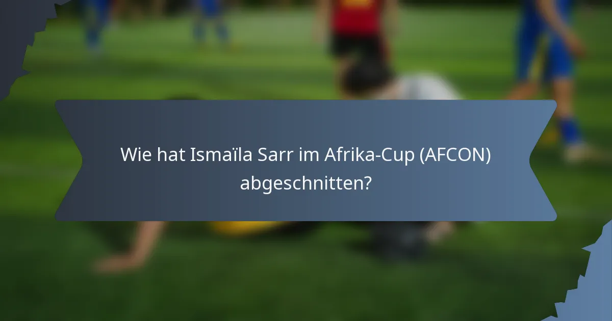 Wie hat Ismaïla Sarr im Afrika-Cup (AFCON) abgeschnitten?