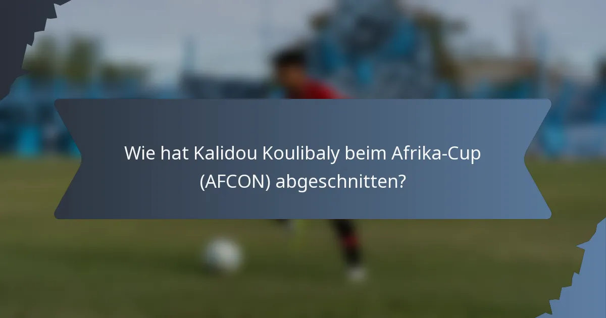 Wie hat Kalidou Koulibaly beim Afrika-Cup (AFCON) abgeschnitten?