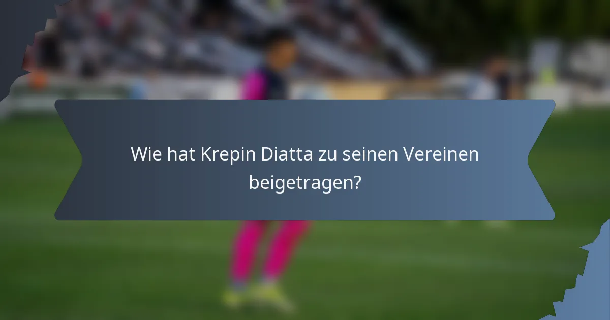 Wie hat Krepin Diatta zu seinen Vereinen beigetragen?
