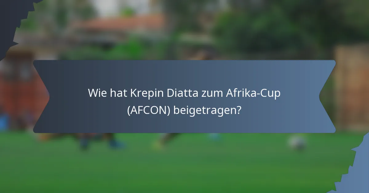 Wie hat Krepin Diatta zum Afrika-Cup (AFCON) beigetragen?