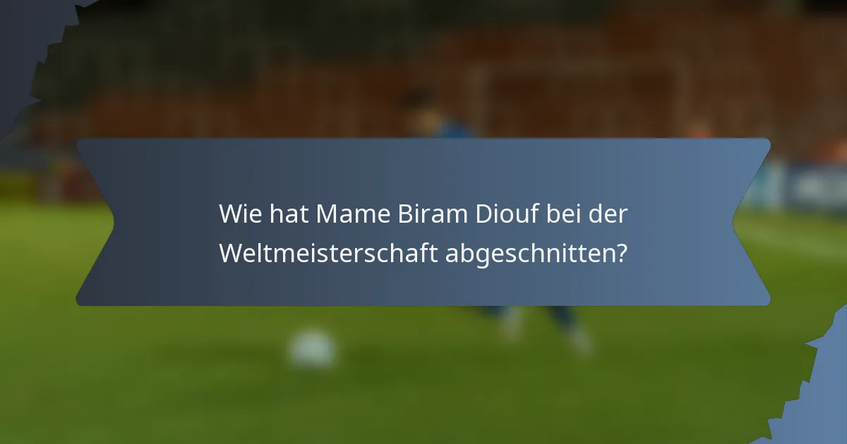 Wie hat Mame Biram Diouf bei der Weltmeisterschaft abgeschnitten?