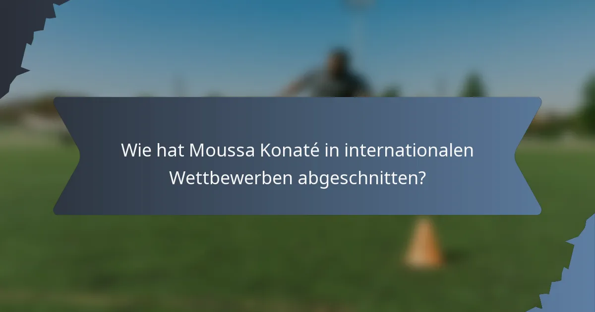 Wie hat Moussa Konaté in internationalen Wettbewerben abgeschnitten?