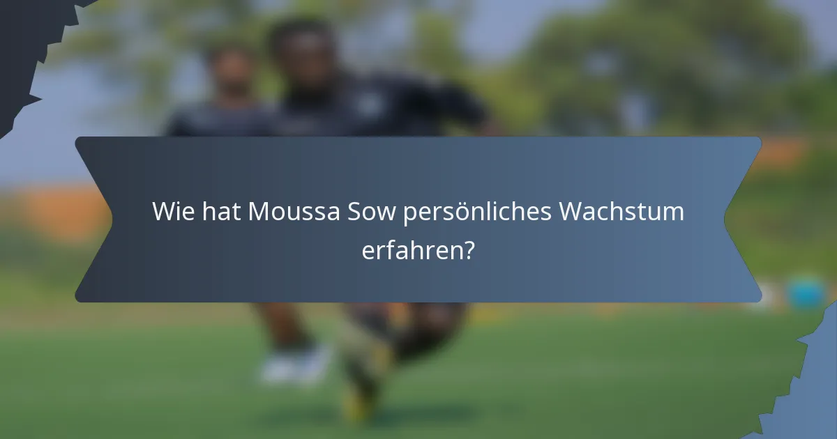 Wie hat Moussa Sow persönliches Wachstum erfahren?